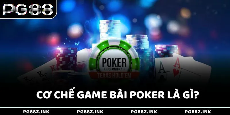 Cơ chế game bài Poker là gì?