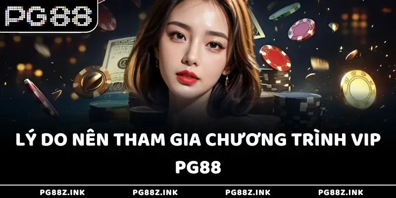Lý do nên tham gia chương trình VIP PG88